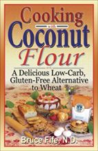 Cooking with Coconut Flour by Bruce Fife, N.D.