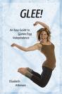 GLEE! An Easy Guide to Gluten-Free Independence by Elizabeth Atkinson