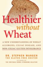 Healthier Without Wheat by Dr. Stephen Wangen, The Gluten-Free Doctor
