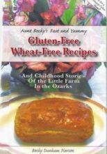 Aunt Becky’s Fast and Yummy Gluten-Free Wheat-Free Recipes and Childhood Stories From the Little Farm In the Ozarks, by Becky Pierson